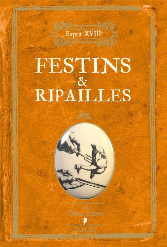 Festins & ripailles : fricassée de termes gourmands expliqués, de remarques bien assaisonnées sur la