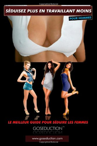 Séduisez Plus En Travaillant Moins: Pour Hommes