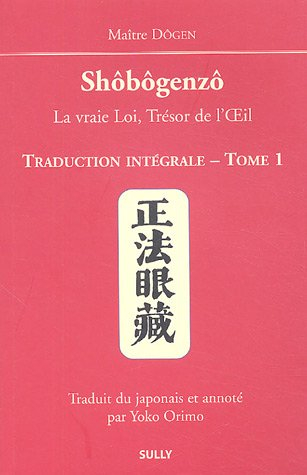 Shôbôgenzô : la vraie loi, trésor de l'oeil : traduction intégrale. Vol. 1