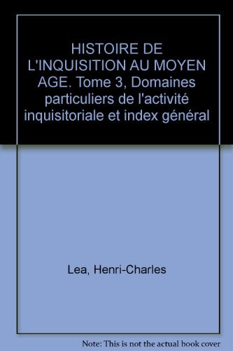 histoire de l'inquisition au moyen age. tome 3, domaines particuliers de l'activité inquisitoriale e
