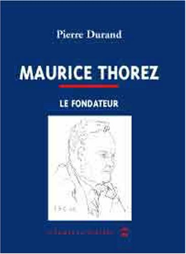 Maurice Thorez : 1900-1964, le fondateur