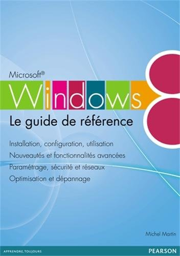 Windows 8 : le guide de référence : installation, configuration, utilisation, nouveautés et fonction