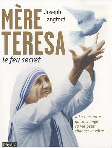 Mère Teresa, le feu secret : la rencontre qui a changé sa vie peut changer la vôtre