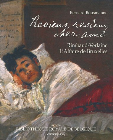 Reviens, reviens, cher ami : Rimbaud-Verlaine, l'affaire de Bruxelles