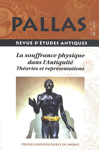 Pallas, n° 88. La souffrance physique dans l'Antiquité : théories et représentations