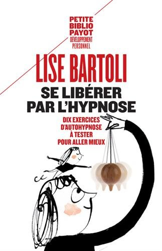 Se libérer par l'hypnose : dix exercices d'auto-hypnose à tester pour aller mieux