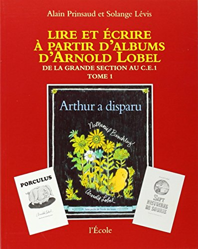 Lire et écrire à partir d'albums d'Arnold Lobel : Tome 1,De la grande section au CE1, Arthur a dispa