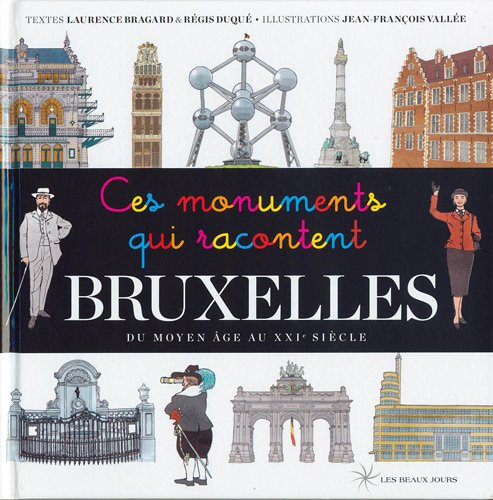 Ces monuments qui racontent Bruxelles : du Moyen Age au XXIe siècle