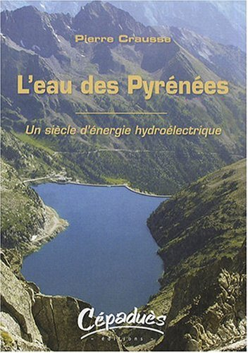 L'eau des Pyrénées... : un siècle d'énergie hydroélectrique