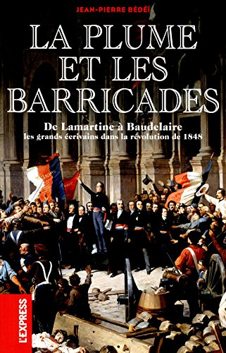 La plume et les barricades : de Lamartine à Baudelaire : les grands écrivains dans la révolution de 