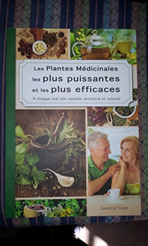 LES PLANTES MEDICINALES LESPLUS PUISSANTES ET LES PLUS EFFICACES - A chaque mal son remède ancestral