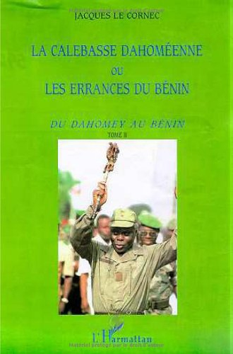 La calebasse dahoméenne ou Les errances du Bénin. Vol. 2. Du Dahomey au Bénin