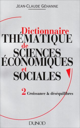 Dictionnaire thématique de sciences économiques et sociales. Vol. 2. Croissance et déséquilibres