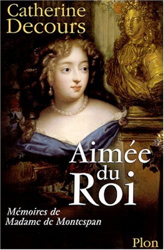 Aimée du roi : mémoires de Françoise de Rochechouart de Mortemart, marquise de Montespan