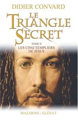 Le triangle secret. Vol. 2. Les cinq templiers de Jésus