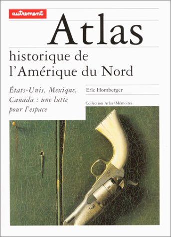 Atlas historique de l'Amérique du Nord : Etats-Unis, Mexique, Canada, une lutte pour l'espace