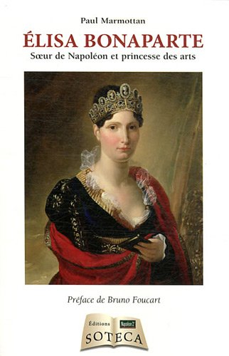 Elisa Bonaparte : soeur de Napoléon et princesse des arts