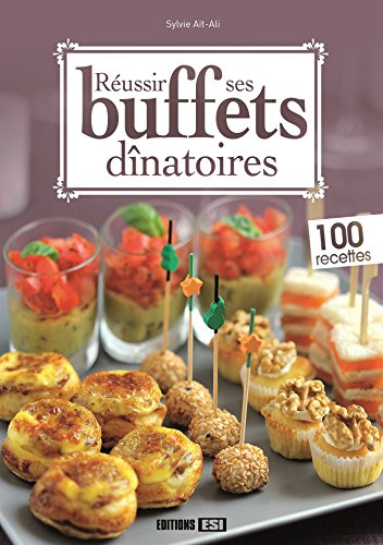 Réussir ses buffets dînatoires : 100 recettes