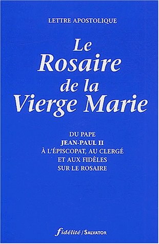 Le rosaire de la Vierge Marie : lettre apostolique : du pape Jean-Paul II à l'épiscopat, au clergé e