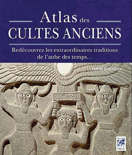 Atlas des cultes anciens : redécouvrez les extraordinaires traditions de l'aube des temps
