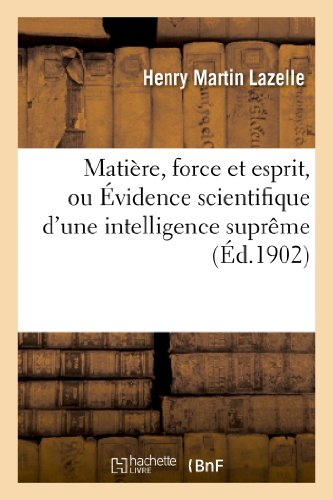 Matière, force et esprit, ou Évidence scientifique d'une intelligence suprême - henry martin lazelle