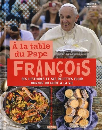A la table du pape François : ses histoires et ses recettes pour donner du goût à la vie