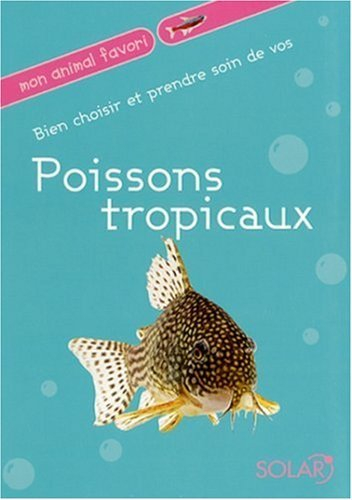 Bien choisir et prendre soin de vos poissons tropicaux
