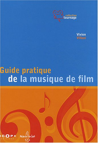 Guide pratique de la musique de film : pour une utilisation inventive et raisonnée de la musique au 