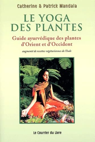 Le yoga des plantes : guide âyurvédique des plantes d'Orient et d'Occident, des épices de santé et f