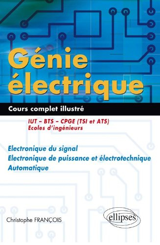 Génie électrique : cours complet illustré, électronique du signal, électronique de puissance et élec