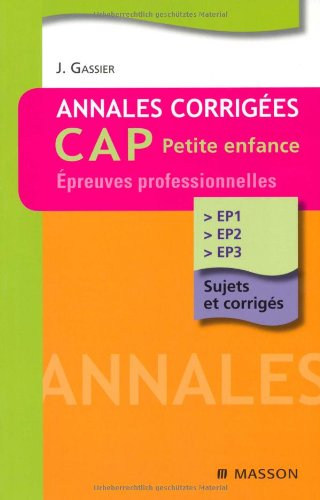 Annales corrigées, CAP petite enfance : épreuves professionnelles : EP1, EP2, EP3, sujets corrigés