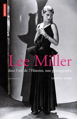 Lee Miller : dans l'oeil de l'histoire, une photographe : biographie