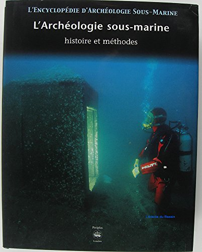 L'encyclopédie d'archéologie sous-marine. Vol. 1. L'archéologie sous-marine : histoire et méthodes