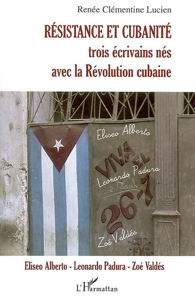 Résistance et cubanité : trois écrivains nés avec la révolution cubaine : Eliseo Alberto, Leonardo P