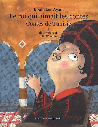 Le roi qui aimait les contes : contes de Tunisie. Vol. 1