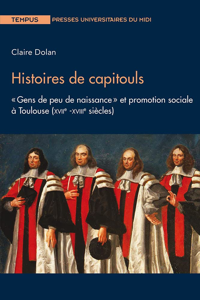 Histoires de capitouls : gens de peu de naissance et promotion sociale à Toulouse (XVIIe-XVIIIe sièc