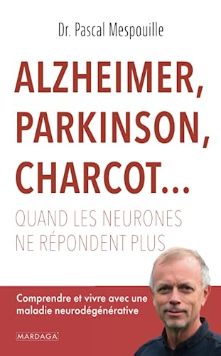 Alzheimer, Parkinson, Charcot... : quand les neurones ne répondent plus : comprendre et vivre avec u