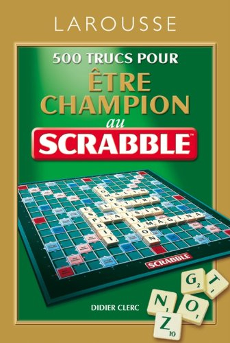 500 trucs pour être champion au Scrabble : conforme à l'Officiel du Scrabble