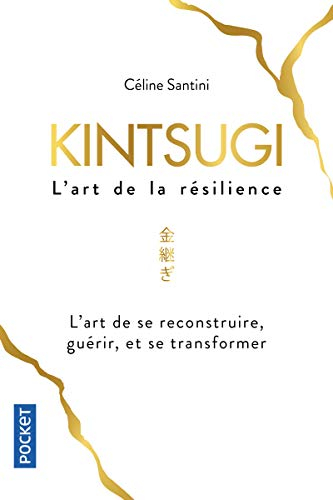 Kintsugi, l'art de la résilience : l'art de se reconstruire, guérir, et se transformer