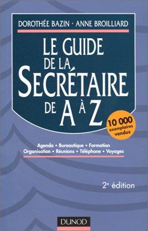 Le guide de la secrétaire de A à Z : agenda, bureautique, formation, organisation, réunions, télépho