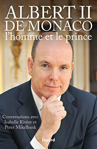 Albert II de Monaco, l'homme et le prince : conversations avec Isabelle Rivère et Peter Mikelbank