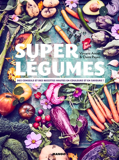 Super légumes : des conseils et des recettes hautes en couleurs et en saveurs !