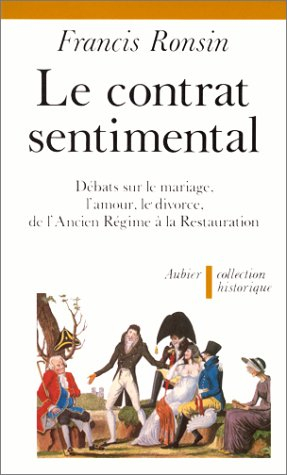 Le Contrat sentimental : débats sur le mariage, l'amour, le divorce, de l'Ancien Régime à la Restaur
