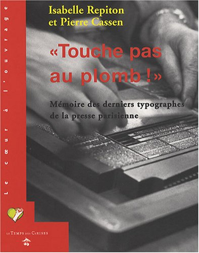 Touche pas au plomb ! : mémoires des derniers typographes de la presse parisienne
