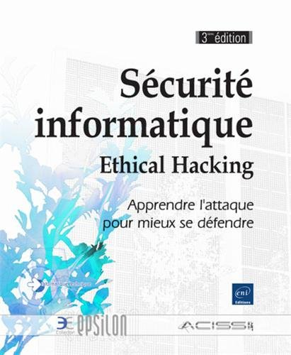 Sécurité informatique : ethical hacking : apprendre l'attaque pour mieux se défendre