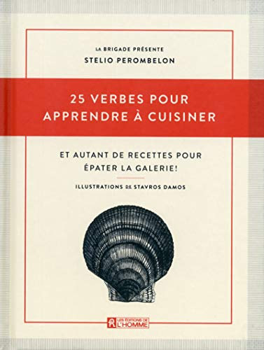 25 verbes pour apprendre à cuisiner : et autant de recettes pour épater la galerie!