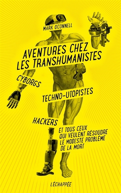 Aventures chez les transhumanistes : cyborgs, techno-utopistes, hackers et tous ceux qui veulent rés
