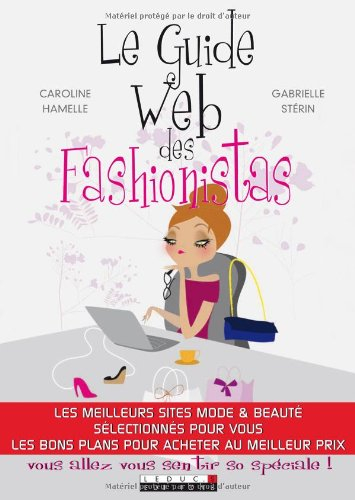 Le guide Web des fashionistas : les meilleurs sites mode & beauté sélectionnés pour vous, les bons p