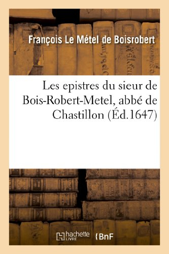 Les epistres du sieur de Bois-Robert-Metel, abbé de Chastillon. Dediees a monseigneur: l'eminentißim