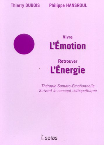 Vivre l'Emotion Retrouver l'Energie : Thérapie Somato-Emotionnelle suivant le concept ostéopathique